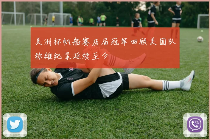 美洲杯帆船赛历届冠军回顾美国队称雄纪录延续至今